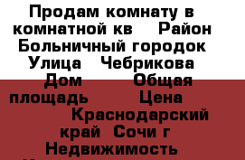 Продам комнату в 3 комнатной кв. › Район ­ Больничный городок › Улица ­ Чебрикова › Дом ­ 34 › Общая площадь ­ 20 › Цена ­ 1 590 000 - Краснодарский край, Сочи г. Недвижимость » Квартиры продажа   